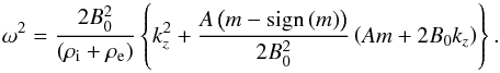 Mathematical equation: \begin{equation} \omega^2=\frac{2B_{0}^2}{\left(\rho_{\rm i}+\rho_{\rm e}\right)}\left\{ k_{z}^2+\frac{A\left(m-{\rm sign}\left(m\right)\right)}{2B_{0}^2}\left(Am+2B_{0}k_z\right)\right\}. \label{aa6} \end{equation}