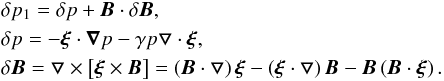 Mathematical equation: \appendix \setcounter{section}{1} \begin{eqnarray} && \delta p_1=\delta p + \vec{B}\cdot \delta \vec{B}, \nonumber \\ && \delta p=-\bfxi \cdot \vec{\nabla} p -\gamma p \bfbigtriangledown \cdot \bfxi, \label{BB1} \\ && \delta \vec{B}=\bfbigtriangledown \times \left[\bfxi \times \vec{B}\right]=\left(\vec{B}\cdot\bfbigtriangledown \right)\bfxi-\left(\bfxi\cdot\bfbigtriangledown\right)\vec{B}-\vec{B}\left(\vec{B}\cdot\bfxi\right). \nonumber \end{eqnarray}