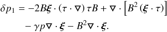 Mathematical equation: \appendix \setcounter{section}{1} \begin{eqnarray} && \delta p_1= -2B\bfxi\cdot\left(\tau\cdot\bfbigtriangledown\right)\tau B+\bfbigtriangledown\cdot\left[B^2\left(\bfxi\cdot\tau\right)\right] \nonumber \\ && \qquad\,\, -~ \gamma p\bfbigtriangledown\cdot \bfxi - B^2\bfbigtriangledown\cdot \bfxi. \label{BB3} \end{eqnarray}