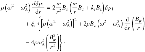 Mathematical equation: \appendix \setcounter{section}{2} \begin{eqnarray} && \rho\left(\omega^2-\omega_{\rm A}^2\right)\frac{d\delta p_1}{{\rm d}r}=2\frac{m}{r^2}B_{\varphi}\left(\frac{m}{r}B_{\varphi}+k_{z}B_{z}\right)\delta p_1 \nonumber \\ && \qquad \qquad +\,\,\xi_{r}\left\{\left[\rho\left(\omega^2-\omega_{\rm A}^2\right)\right]^2+2\rho B_{\varphi}\left(\omega^2-\omega_{\rm A}^2\right)\frac{{\rm d}}{{\rm d}r}\left(\frac{B_{\varphi}}{r}\right) \right. \nonumber \\ && \qquad \qquad - \left. 4\rho \omega_{\rm A}^2\left(\frac{B_{\varphi}^2}{r^2}\right)\right\}\cdot \label{AA1} \end{eqnarray}