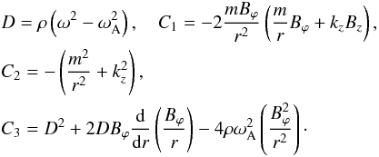 Mathematical equation: \appendix \setcounter{section}{2} \begin{eqnarray} && D=\rho\left(\omega^2-\omega_{\rm A}^2\right), \quad C_1=-2\frac{mB_{\varphi}}{r^2}\left(\frac{m}{r}B_{\varphi}+k_{z}B_{z}\right), \nonumber \\ && C_2=-\left(\frac{m^2}{r^2}+k_{z}^2\right), \nonumber \\ && C_3=D^2+2DB_{\varphi}\frac{{\rm d}}{{\rm d}r}\left(\frac{B_{\varphi}}{r}\right)-4\rho\omega_{\rm A}^2\left(\frac{B_{\varphi}^2}{r^2}\right)\cdot \label{AA3} \end{eqnarray}