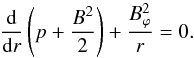 Mathematical equation: \begin{equation} \frac{{\rm d}}{{\rm d}r}\left(p+\frac{B^2}{2}\right)+\frac{B_{\varphi}^2}{r}=0. \label{a4} \end{equation}