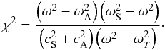 Mathematical equation: \begin{eqnarray*} \chi^2=\frac{\left(\omega^2-\omega_{\rm A}^2\right)\left(\omega_{\rm S}^2-\omega^2\right)}{\left(c_{\rm S}^2+c_{\rm A}^2\right)\left(\omega^2-\omega_{T}^2\right)}\cdot \end{eqnarray*}