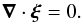 Mathematical equation: \begin{equation} \vec{\nabla}\cdot{\bfxi}=0. \label{a21} \end{equation}