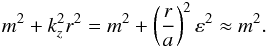Mathematical equation: \begin{eqnarray*} m^2+k_{z}^2r^2=m^2+\left(\frac{r}{a}\right)^2\varepsilon^2\approx m^2. \nonumber \end{eqnarray*}