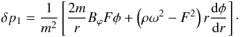 Mathematical equation: \begin{eqnarray*} \delta p_{1}=\frac{1}{m^2}\left[\frac{2m}{r}B_{\varphi}F\phi+\left(\rho\omega^2-F^2\right)r\frac{{\rm d}\phi}{{\rm d}r}\right]\cdot \nonumber \end{eqnarray*}