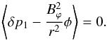 Mathematical equation: \begin{equation} \left<\delta p_{1}-\frac{B_{\varphi}^2}{r^2}\phi\right>=0. \label{a27a} \end{equation}