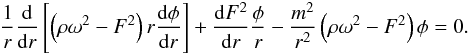 Mathematical equation: \begin{eqnarray} \frac{1}{r}\frac{{\rm d}}{{\rm d}r}\left[\left(\rho\omega^2-F^2\right)r\frac{{\rm d}\phi}{{\rm d}r}\right]+\frac{{\rm d}F^2}{{\rm d}r}\frac{\phi}{r}- \frac{m^2}{r^2}\left(\rho\omega^2-F^2\right)\phi=0. \label{a28} \end{eqnarray}