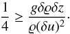 Mathematical equation: \begin{equation} \frac{1}{4} \geq \frac{g \delta\rho \delta z}{\rho (\delta u)^2}\cdot \end{equation}