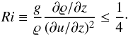 Mathematical equation: \begin{equation} \label{eq:ri-def} \Ri \equiv \frac{g}{\rho} \frac{\partial\rho/\partial z}{(\partial u / \partial z)^2} \leq \frac{1}{4}\cdot \end{equation}