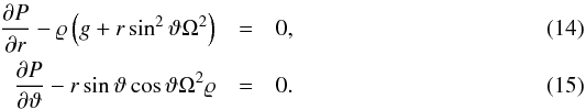 Mathematical equation: \begin{eqnarray} \label{eq:hystat} \PD{P}{r} - \rho \left(g + r \sin^2 \vartheta \Omega^2\right) &=& 0,\\ \label{eq:hystat-theta} \PD{P}{\vartheta} - r \sin \vartheta \cos \vartheta \Omega^2 \rho &=& 0. \end{eqnarray}