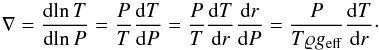 Mathematical equation: \begin{equation} \nabla = \D{\!\ln T}{\!\ln P} = \frac{P}{T} \D{T}{P} = \frac{P}{T} \D{T}{r} \D{r}{P} = \frac{P}{T\rho g_\text{eff}} \D{T}{r}\cdot \end{equation}