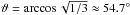 Mathematical equation: \hbox{$\vartheta = \arccos \sqrt{1/3} \approx 54.7^\circ$}