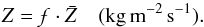 Mathematical equation: \appendix \setcounter{section}{3} \begin{equation} Z = \mathpzc{f}\cdot\bar{Z} \quad ({\rm kg\,m^{-2}\,s^{-1}}). \end{equation}