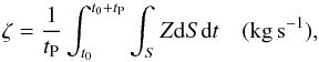 Mathematical equation: \begin{equation} \zeta = \frac{1}{t_{\text{P}}}\int_{t_0}^{t_0+t_{\text{P}}}\int_S{Z\text{d}S\text{d}t} \quad ({\rm kg\, s^{-1}}), \end{equation}