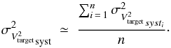 Mathematical equation: \appendix \setcounter{section}{1} \begin{equation} \label{eq:V2target_var2_n} {\sigma^2_{V^2_{\rm target}}}_{\rm syst} ~ \simeq~ \frac{\sum_{i\,=\,1}^{n}{\sigma^2_{V^2_{\rm target}}}_{syst_{i}} }{n} \cdot \end{equation}