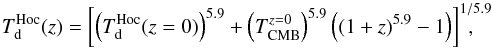 Mathematical equation: \appendix \setcounter{section}{9} \begin{equation} T_{\rm d}^{\rm Hoc}(z) = \left[ \left(T_{\rm d}^{\rm Hoc}(z=0)\right)^{5.9} + \left(T_{\rm CMB}^{z=0}\right)^{5.9} \left( (1+z)^{5.9} - 1 \right) \right]^{1/5.9} \!\!\!\!\!\!\!\!, \label{app:eq:redshift} \end{equation}