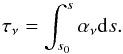 Mathematical equation: \begin{equation} \tau_{\nu} = \int_{s_0}^{s} \alpha_{\nu} {\rm d}s. \label{eq:tau} \end{equation}