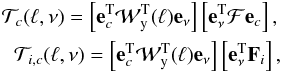 Mathematical equation: \begin{eqnarray} {\cal T}_{c}(\ell,\nu) = \left[{\bf e}^{\rm T}_{c} {\cal W}_{{\rm y}}^{\rm T}(\ell){\bf e}_{\nu} \right] \left[ {\bf e}^{\rm T}_{\nu} {\cal F} {\bf e}_{c}\right], \nonumber \\ {\cal T}_{i,c}(\ell,\nu) = \left[{\bf e}^{\rm T}_{c} {\cal W}_{{\rm y}}^{\rm T}(\ell) {\bf e}_{\nu}\right] \left[ {\bf e}^{\rm T}_{\nu}{\bf F}_i\right], \label{eqtrf} \end{eqnarray}