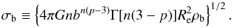 Mathematical equation: \begin{equation} \sigma_\textrm{b} \equiv \left\{ 4\pi G n b^{n(p-3)} \Gamma[n(3-p)] R^2_{\rm e} \rho_\textrm{b} \right\} ^{1/2}. \label{eq:bulge_veld} \end{equation}