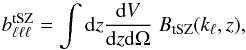 Mathematical equation: \begin{equation} \label{Eq:proj-bisp} b_{\ell\ell\ell}^\mr{tSZ} = \int \dd z \frac{\dd V}{\dd z \dd \Omega} \; B_\mr{tSZ}(k_{\ell}, z) , \end{equation}