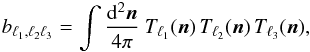 Mathematical equation: \begin{eqnarray} b_{\ell_1,\ell_2\ell_3} = \int \frac{\dd^2 \vec{n}}{4\pi} \ T_{\ell_1}(\vec{n}) \, T_{\ell_2}(\vec{n}) \, T_{\ell_3}(\vec{n}), \end{eqnarray}