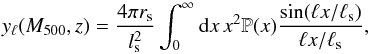 Mathematical equation: \begin{equation} y_\ell(M_\mr{500},z) = \frac{4 \pi r_{\rm s}}{l^2_{\rm s}} \int_0^{\infty} {\rm d}x \, x^2 {\mathbb P}(x) \frac{{\rm sin}(\ell x/\ell_{\rm s})}{\ell x/\ell_{\rm s}}, \end{equation}