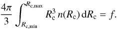 Mathematical equation: \begin{equation} \frac{4\pi}{3} \int_{R_\mathrm{c,min}}^{R_\mathrm{c,max}} R^3_\mathrm{c} \, n(R_\mathrm{c}) \, \mathrm{d}R_\mathrm{c} = f. \label{eq:clump_norm} \end{equation}