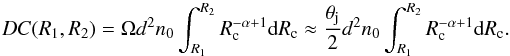 Mathematical equation: \begin{equation} DC(R_1,R_2)= \Omega d^2 n_0 \int_{R_1}^{R_2} R_\mathrm{c}^{-\alpha+1}\mathrm{d}R_\mathrm{c} \approx \frac{\theta_{\rm j}}{2} d^2 n_0 \int_{R_1}^{R_2} R_\mathrm{c}^{-\alpha+1} \mathrm{d}R_\mathrm{c}. \label{eq:DC} \end{equation}