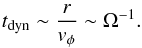 \begin{eqnarray} t_{\rm dyn} \sim \frac{r}{v_{\phi}} \sim \Omega^{-1} . \end{eqnarray}