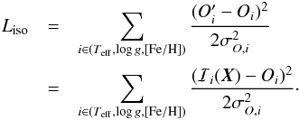 Mathematical equation: \begin{eqnarray} L_{\rm iso} &=& \sum_{i \in (\teff, \log g, \feh)} \frac{(O'_i - O_i)^2}{2 \sigma^2_{O, i}} \nonumber \\ &=& \sum_{i \in (\teff, \log g, \feh)} \frac{(\mathcal{I}_i(\bX) - O_i)^2}{2 \sigma^2_{O, i}}\label{eq:liso}\cdot \end{eqnarray}