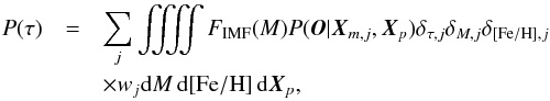 Mathematical equation: \begin{eqnarray} P(\tau) &=& \sum_j \iiiint F_{\rm IMF}(M) P(\bO|\bX_{m,j}, \bX_p) \dtau \dM \dfeh \nonumber \\ &&\times w_j {\rm d} M\,{\rm d}\feh\,{\rm d}\bX_p, \label{eq:p_tau} \end{eqnarray}