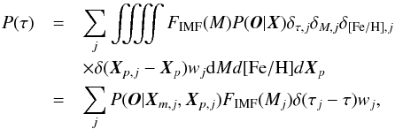 Mathematical equation: \begin{eqnarray} P(\tau) &= &\sum_j \iiiint F_{\rm IMF}(M) P(\bO|\bX) \dtau \dM \dfeh \nonumber \\ && \times \delta(\bX_{p,j} - \bX_p) w_j {\rm d} M d \feh d \bX_p \label{eq:pdf} \\ & = &\sum_j P(\bO|\bX_{m,j}, \bX_{p,j}) F_{\rm IMF}(M_j) \delta(\tau_j - \tau) w_j, \nonumber \end{eqnarray}