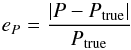 Mathematical equation: \begin{equation} e_{P} = \frac{\left|P - P_{\rm true}\right|}{P_{\rm true}} \label{eq_error} \end{equation}