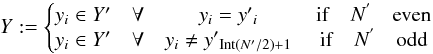 Mathematical equation: \begin{equation} Y:=\left\{\begin{matrix} y_{i} \in Y' & \forall & y_{i} = y{'}_{i} & \, {\rm if} \quad N^{'} \quad {\rm even} \\ y_{i} \in Y' & \forall & y_{i} \neq y{'}_{{\rm Int}(N'/2)+1} & \, {\rm if} \quad N^{'} \quad {\rm odd} \end{matrix}\right. \label{eq_defvec} \end{equation}