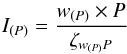 Mathematical equation: \begin{equation} I_{(P)} = \frac{ w_{(P)} \times P }{\zeta_{w_{(P)}P} } \label{eq_varind1} \end{equation}