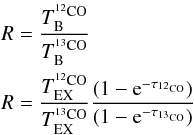 Mathematical equation: \begin{eqnarray} && {R} = \frac{T_{\rm{B}}^{^{12}\rm{CO}}}{T_{\rm{B}}^{^{13}\rm{CO}}} \nonumber \\ && {R} = \frac{T_{\rm{EX}}^{^{12}\rm{CO}}}{T_{\rm{EX}}^{^{13}\rm{CO}}} \frac{(1-\rm{e}^{-\tau_{^{12}CO}})}{(1-\rm{e}^{-\tau_{^{13}CO}})} \label{eqn:ratio} \end{eqnarray}