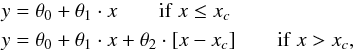 Mathematical equation: \begin{eqnarray} &&y = \theta_0 + \theta_1 \cdot x~~~~~~~~{\rm if}~x\le x_c \nonumber\\ &&y = \theta_0 + \theta_1 \cdot x + \theta_2 \cdot [x - x_c]~~~~~~~~{\rm if}~x> x_c, \label{eqfit} \end{eqnarray}