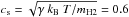 Mathematical equation: \hbox{$c_{\rm s}=\sqrt{\gamma\ k_{\rm B}\ T / m_{\rm H2}}=0.6$}