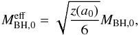 Mathematical equation: \begin{equation} M_{\rm BH,0}^{\rm eff}=\sqrt{\frac{z(a_0)}{6}}M_{\rm BH,0}, \end{equation}