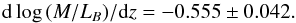 Mathematical equation: \begin{equation} \label{eq:vFvdM} {\rm d}\log{(M/L_B)}/{\rm d}z=-0.555\pm0.042. \end{equation}