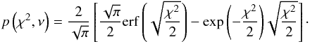 Mathematical equation: \begin{equation} p \left(\chi^2,\nu\right) = \frac{2}{\sqrt{\pi}} \left[ \frac{\sqrt{\pi}}{2} {\rm erf}\left(\sqrt{\frac{\chi^2}{2}}\right) - \exp{\left(-\frac{\chi^2}{2} \right)} \sqrt{\frac{\chi^2}{2}} \right]\cdot \end{equation}