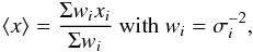 Mathematical equation: \begin{eqnarray*} \langle x\rangle = \frac{\Sigma w_i x_i}{\Sigma w_i} \text{ with } w_i = \sigma_i^{-2}, \end{eqnarray*}