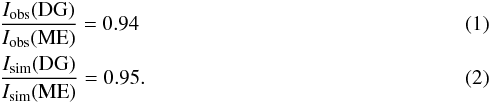Mathematical equation: \begin{eqnarray} &&\frac{I_\mathrm{obs}({\rm DG})}{I_\mathrm{obs}({\rm ME})} = 0.94 \label{equ:obs} \\ \label{equ:sim} && \frac{I_\mathrm{sim}({\rm DG})}{I_\mathrm{sim}({\rm ME})} = 0.95. \end{eqnarray}
