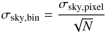 Mathematical equation: \begin{equation} \label{SN_ratio} \sigma_{\mathrm{sky, bin}} = \frac{\sigma_{\mathrm{sky, pixel}}}{\sqrt{N}} \end{equation}
