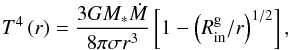 Mathematical equation: \begin{equation} T^4\left(r\right)= \frac{3G M_* \dot{M}} {8\pi\sigma r^3} \left[1-\left(R_\mathrm{in}^\mathrm{g}/r\right)^{1/2}\right], \end{equation}