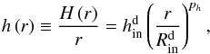 Mathematical equation: \begin{equation} h\left(r\right) \equiv \frac{H\left(r\right)}{r} = h_\mathrm{in}^\mathrm{d}\left(\frac{r}{R_\mathrm{in}^\mathrm{d}}\right)^{p_h}, \end{equation}