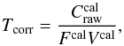 Mathematical equation: \begin{equation} T_\mathrm{corr}=\frac{C^\mathrm{cal}_\mathrm{raw}}{F^\mathrm{cal} V^\mathrm{cal}}, \label{transfer_func} \end{equation}