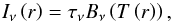 Mathematical equation: \begin{equation} I_\nu\left(r\right) = \tau_\nu B_\nu\left(T\left(r\right)\right), \end{equation}