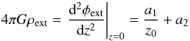 Mathematical equation: \begin{equation} 4 \pi G \rho_{\rm ext} = \left.\frac{\mathrm{d}^2 \phi_{\rm ext}}{\mathrm{d} z^2}\right\rvert_{z=0} = \frac{a_1}{z_0} + a_2 \end{equation}